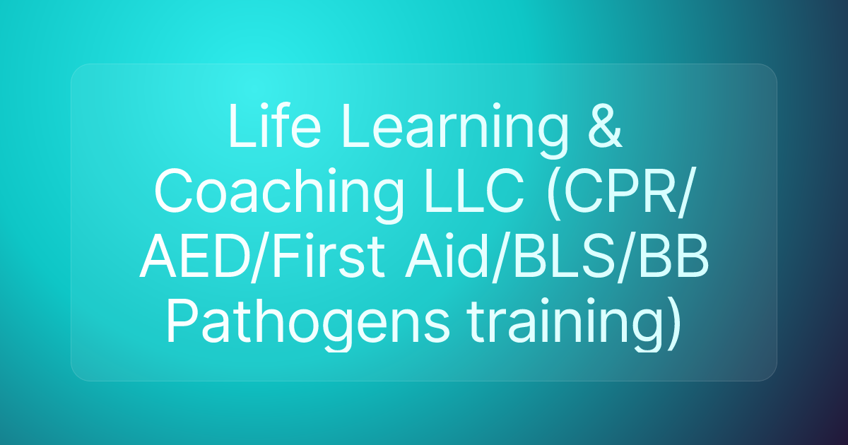 Life Learning & Coaching LLC (CPR/AED/First Aid/BLS/BB Pathogens training)