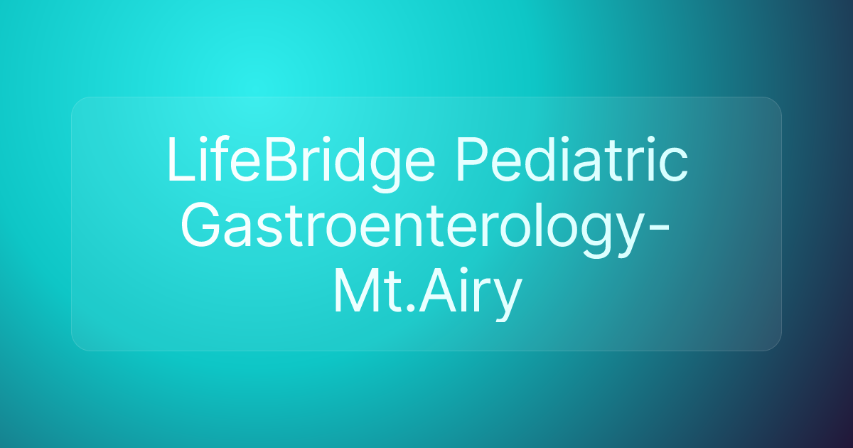 LifeBridge Pediatric Gastroenterology-Mt.Airy