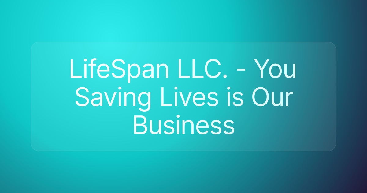 LifeSpan LLC. - You Saving Lives is Our Business
