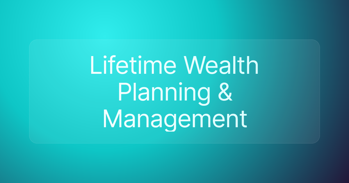 Lifetime Wealth Planning & Management