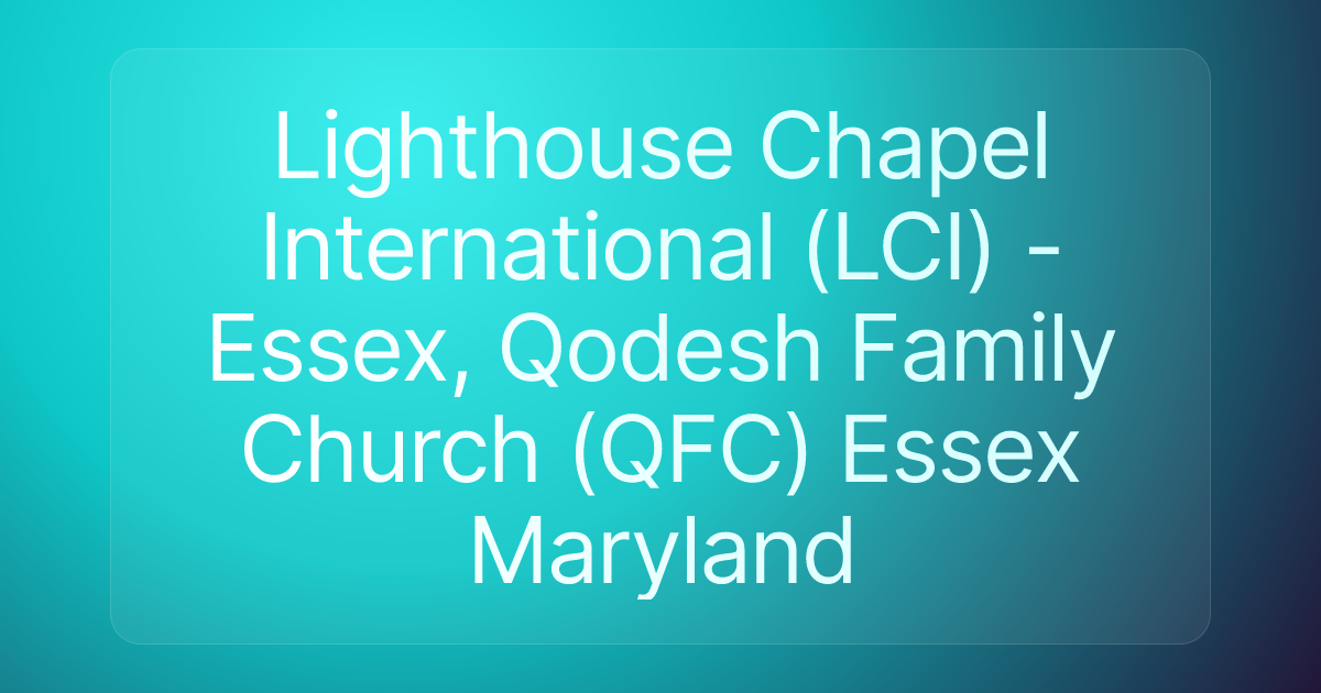 Lighthouse Chapel International (LCI) - Essex, Qodesh Family Church (QFC) Essex Maryland
