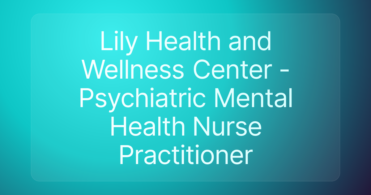 Lily Health and Wellness Center - Psychiatric Mental Health Nurse Practitioner