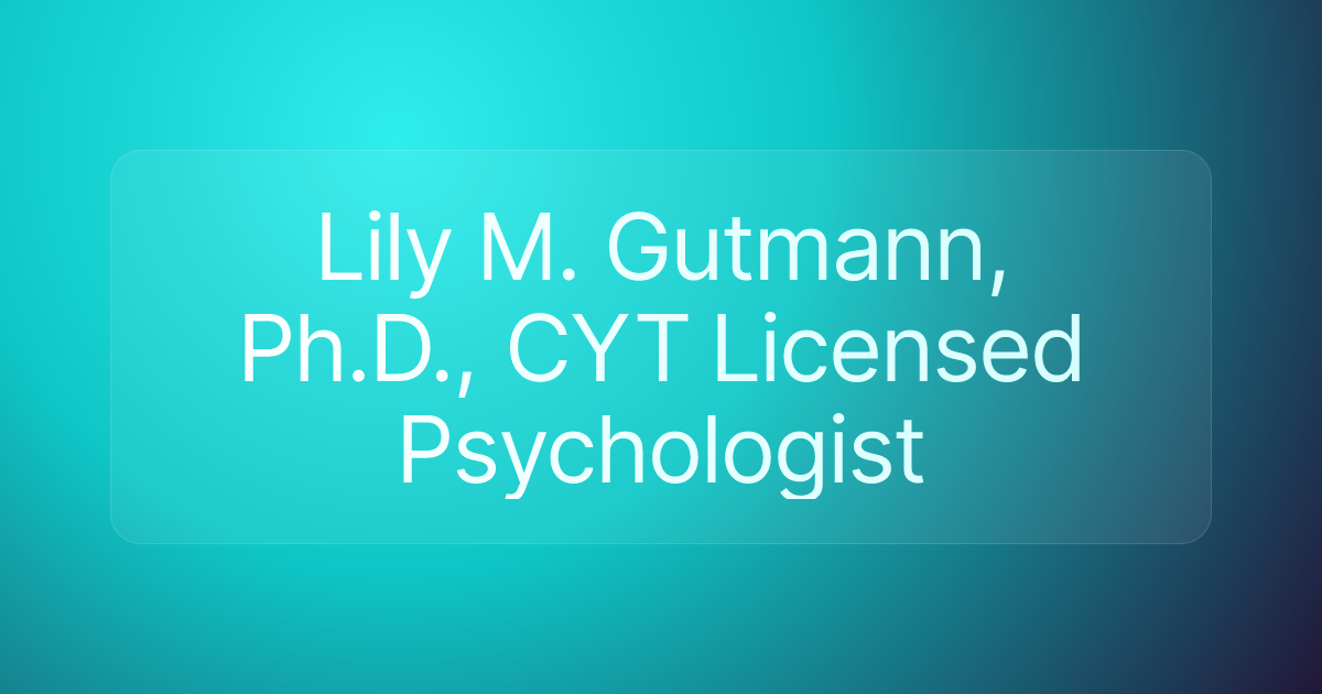 Lily M. Gutmann, Ph.D., CYT Licensed Psychologist