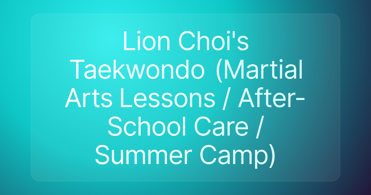 Lion Choi's Taekwondo (Martial Arts Lessons / After-School Care / Summer Camp)