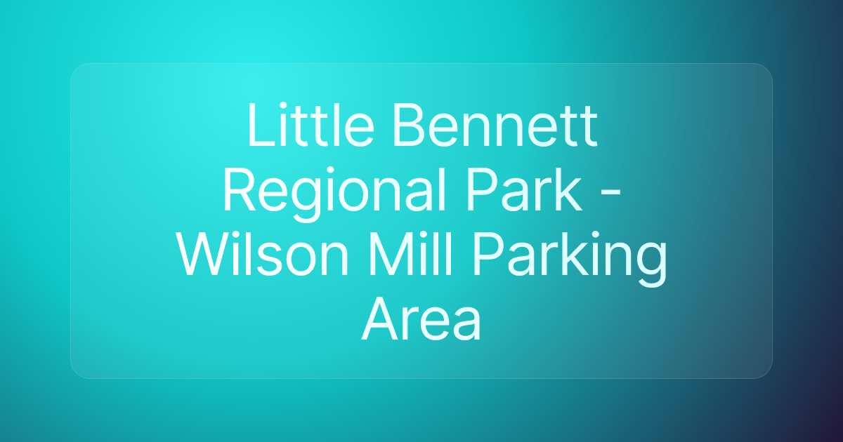 Little Bennett Regional Park - Wilson Mill Parking Area