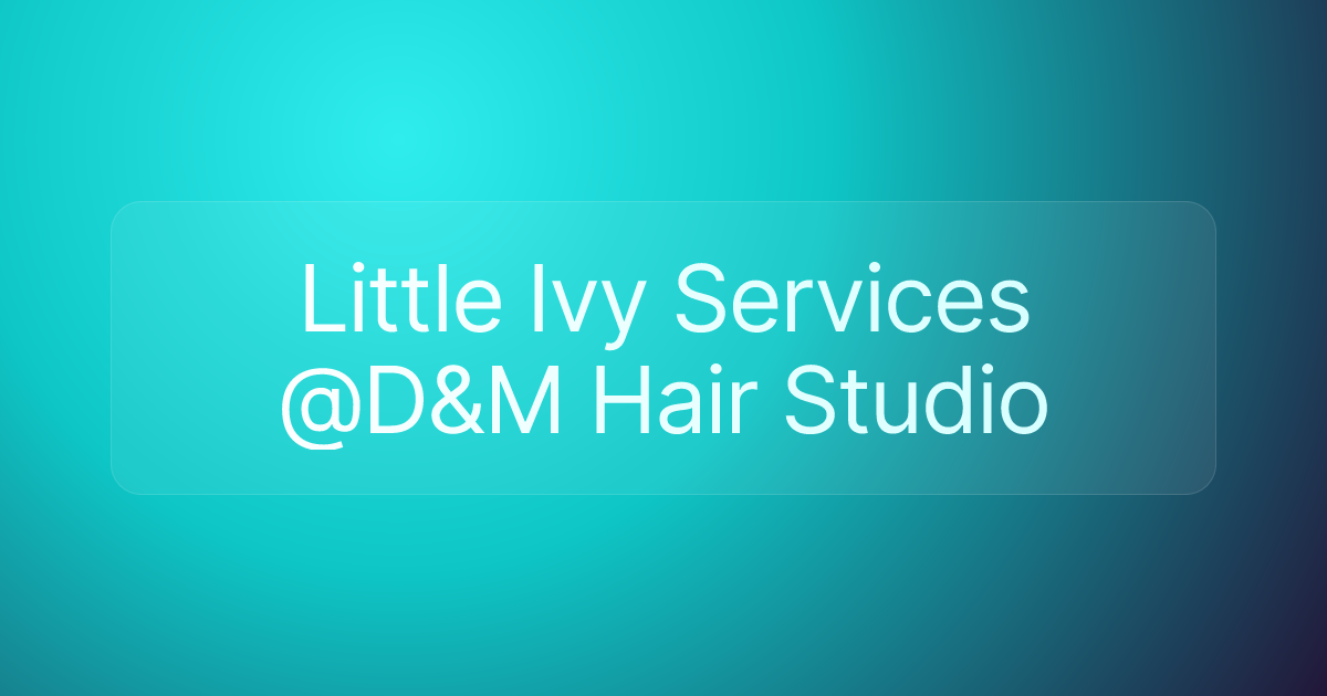 Little Ivy Services @D&M Hair Studio