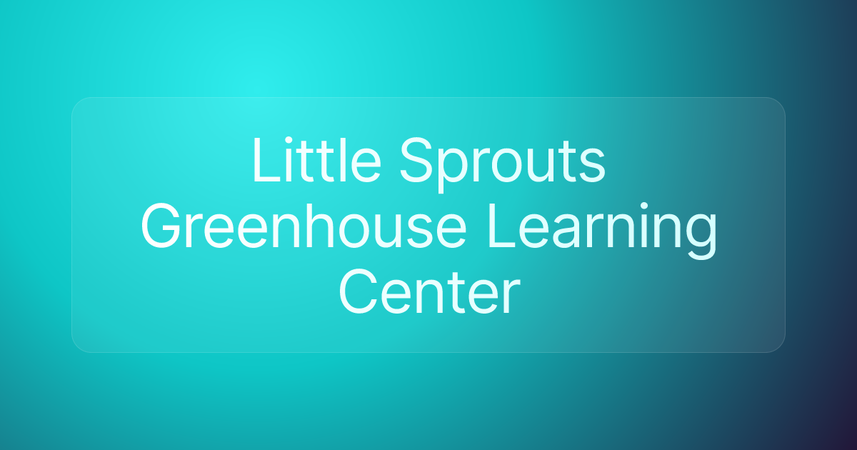 Little Sprouts Greenhouse Learning Center