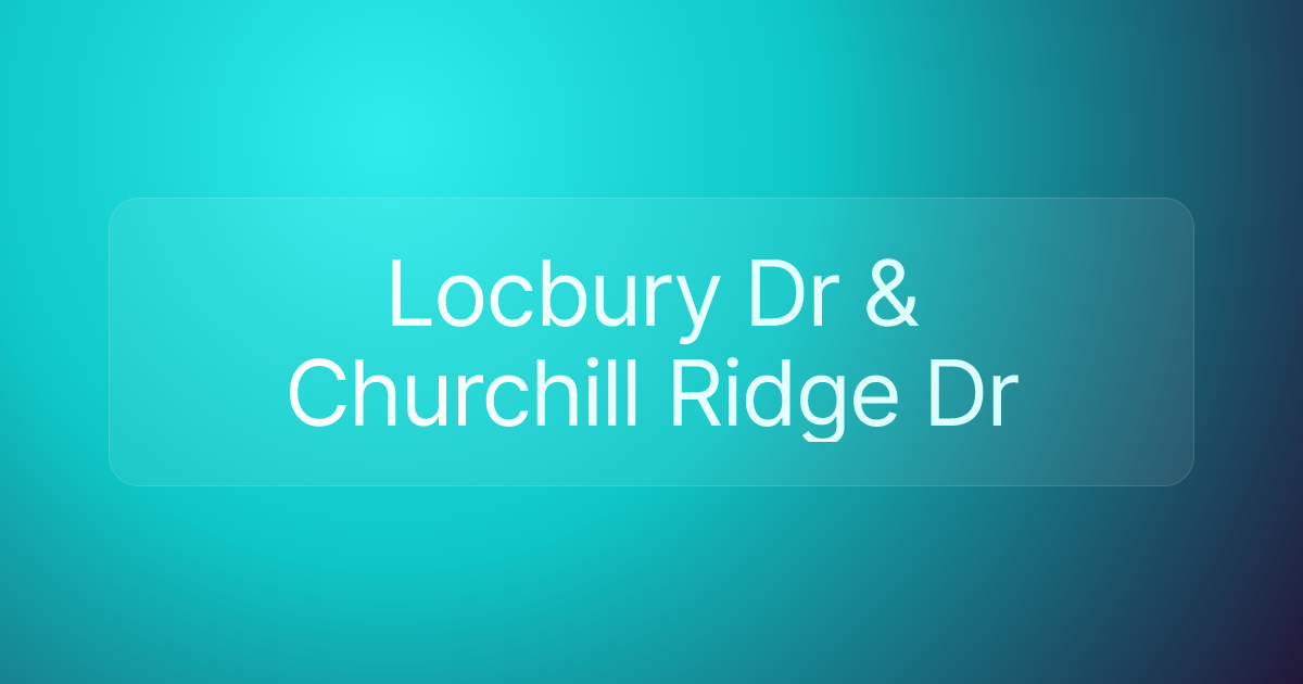 Locbury Dr & Churchill Ridge Dr
