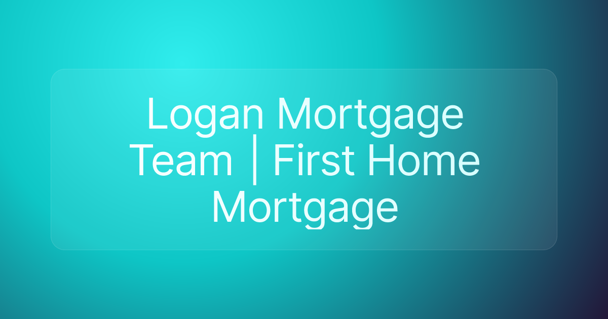 Logan Mortgage Team | First Home Mortgage