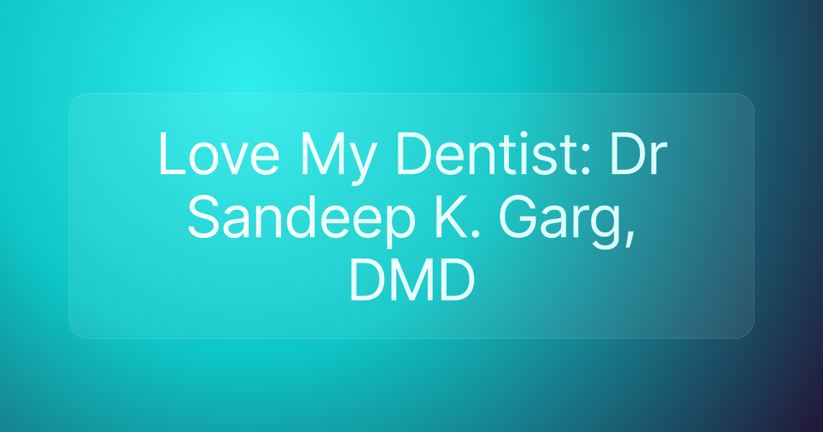Love My Dentist: Dr Sandeep K. Garg, DMD