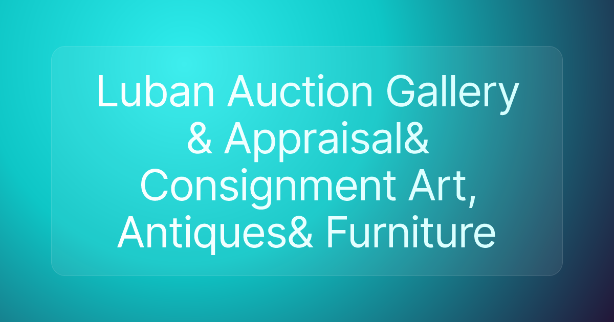 Luban Auction Gallery & Appraisal& Consignment Art, Antiques& Furniture