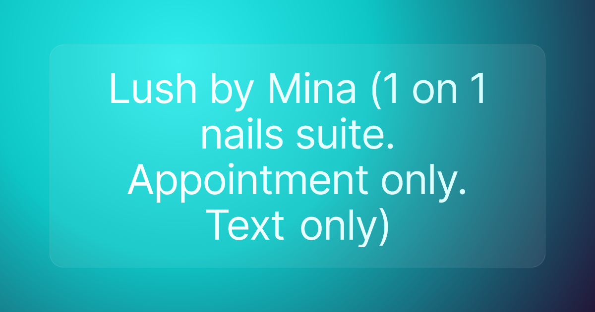 Lush by Mina (1 on 1 nails suite. Appointment only. Text only)