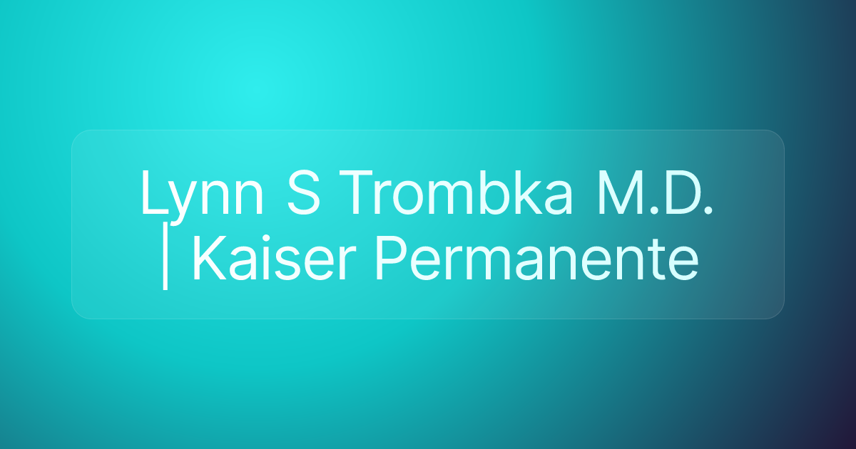 Lynn S Trombka M.D. | Kaiser Permanente