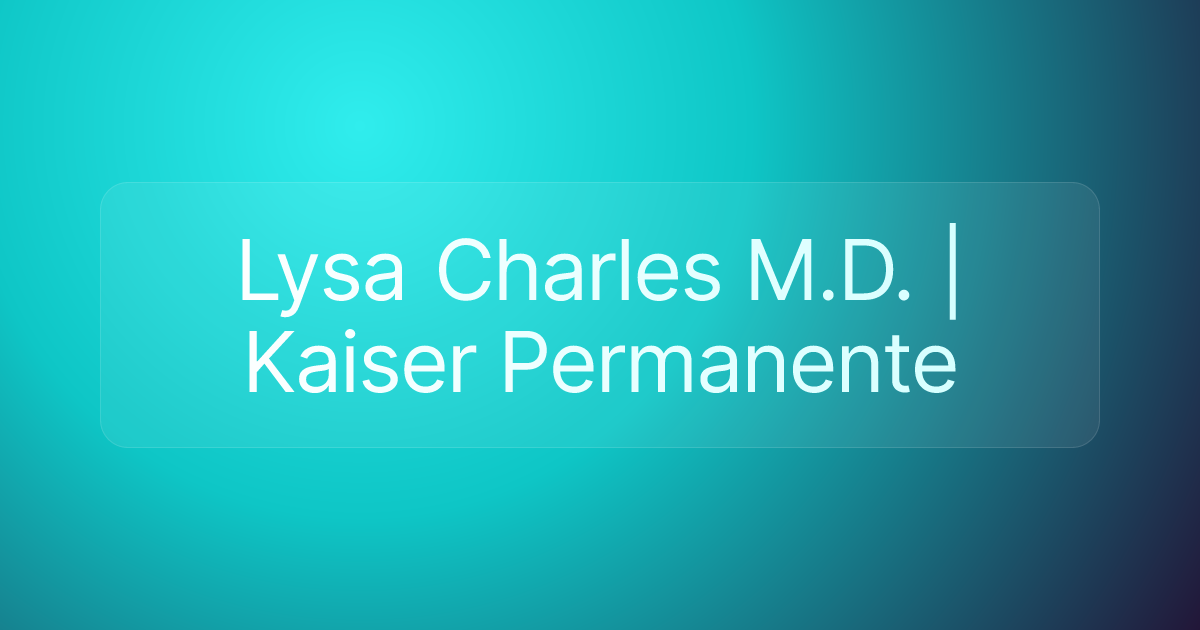 Lysa Charles M.D. | Kaiser Permanente