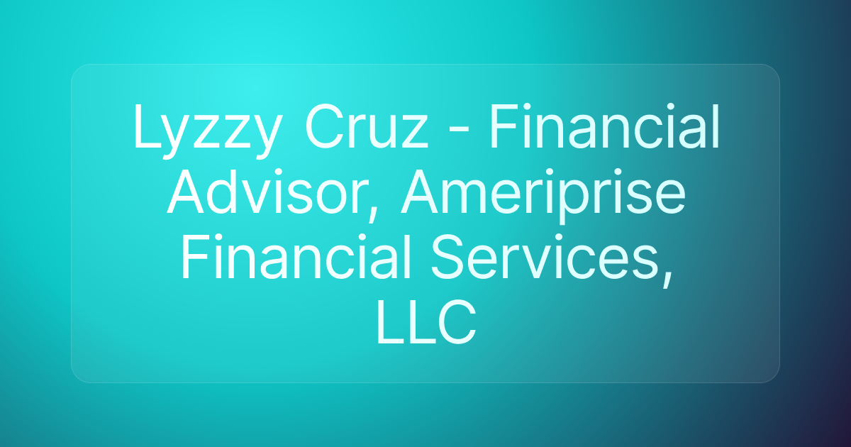 Lyzzy Cruz - Financial Advisor, Ameriprise Financial Services, LLC
