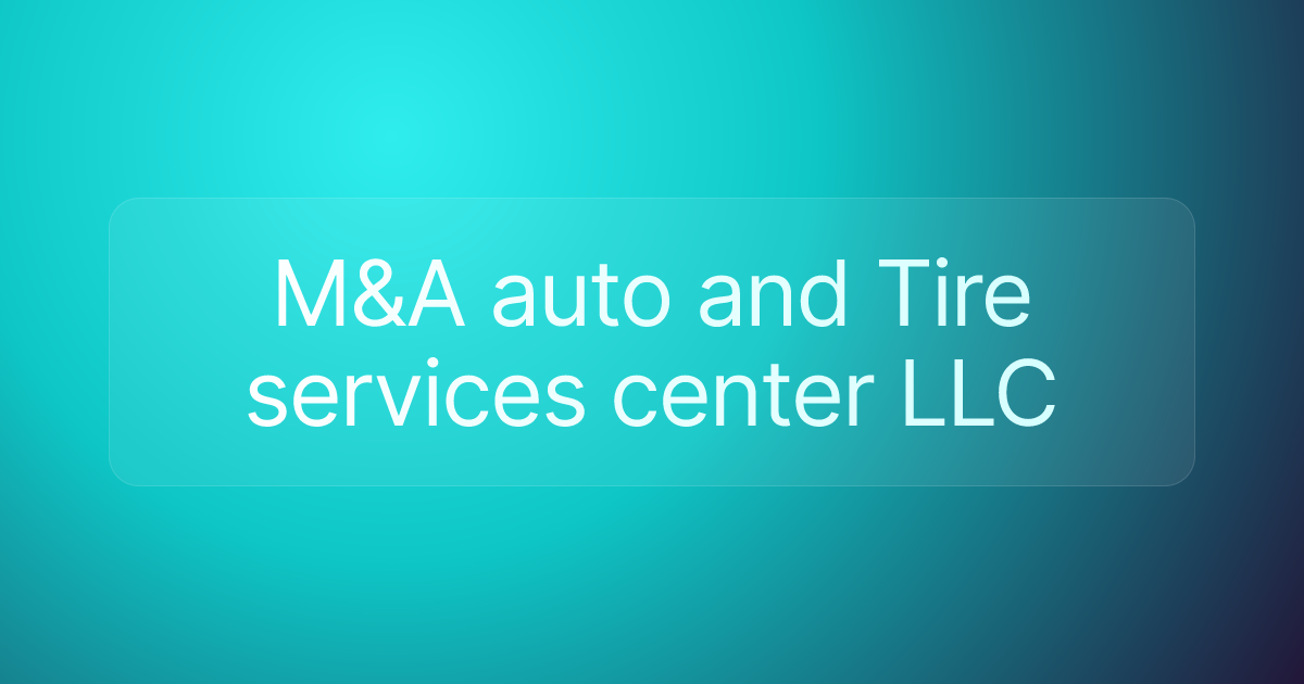 M&A auto and Tire services center LLC