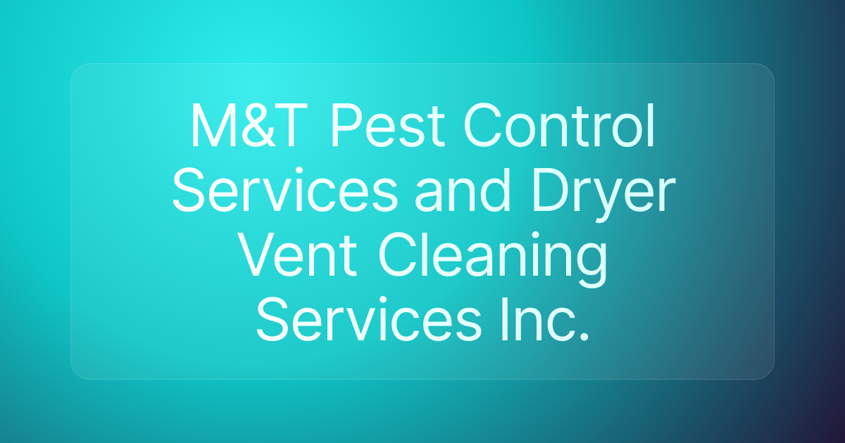 M&T Pest Control Services and Dryer Vent Cleaning Services Inc.