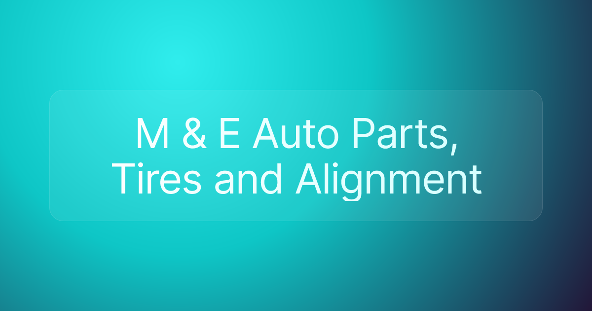 M & E Auto Parts, Tires and Alignment