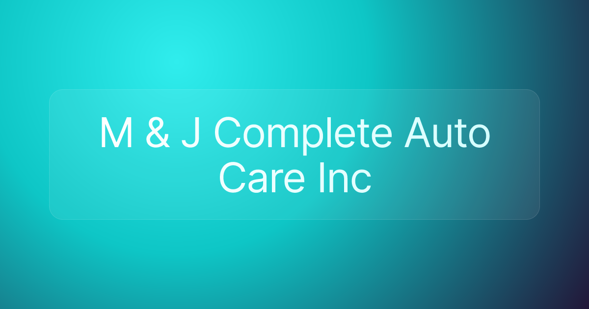 M & J Complete Auto Care Inc