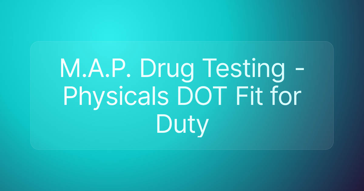 M.A.P. Drug Testing - Physicals DOT Fit for Duty