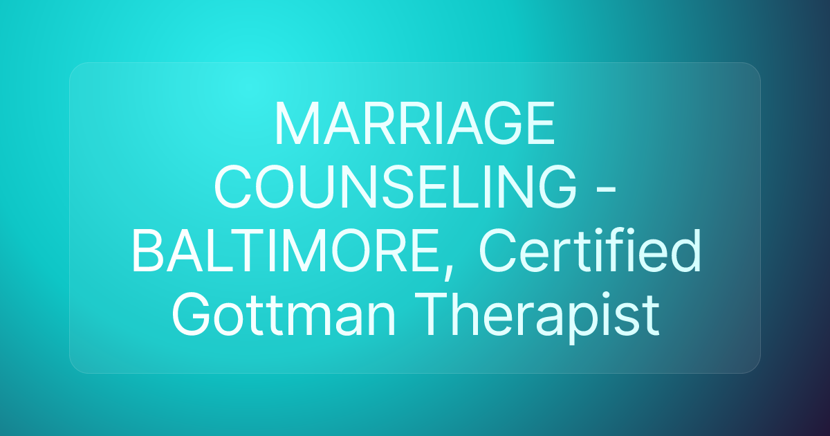 MARRIAGE COUNSELING - BALTIMORE, Certified Gottman Therapist