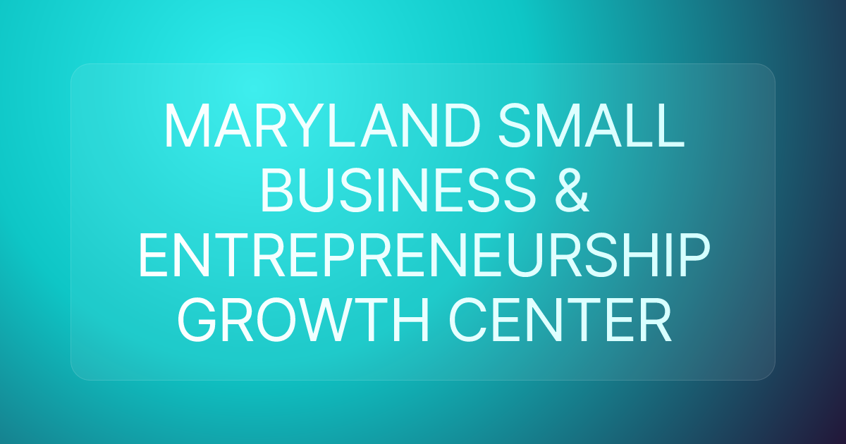 MARYLAND SMALL BUSINESS & ENTREPRENEURSHIP GROWTH CENTER