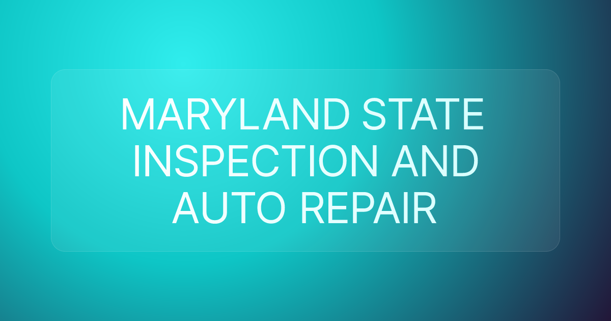 MARYLAND STATE INSPECTION AND AUTO REPAIR