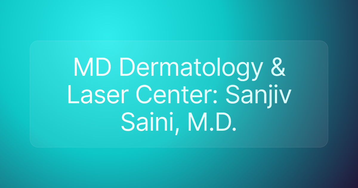 MD Dermatology & Laser Center: Sanjiv Saini, M.D.