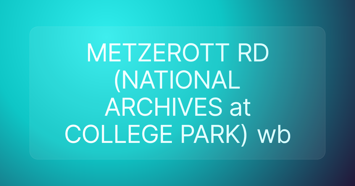 METZEROTT RD (NATIONAL ARCHIVES at COLLEGE PARK) wb