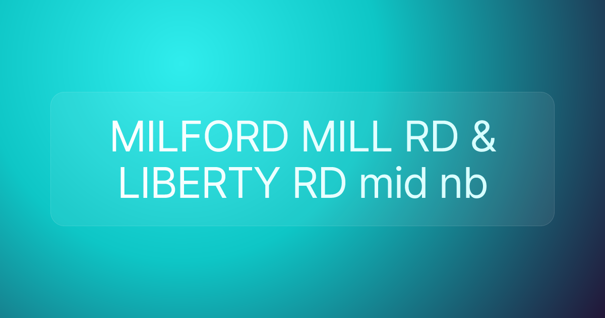MILFORD MILL RD & LIBERTY RD mid nb