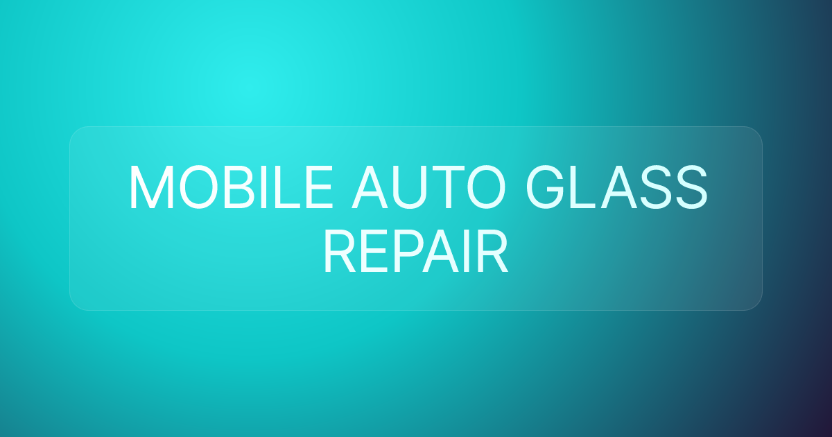 MOBILE AUTO GLASS REPAIR