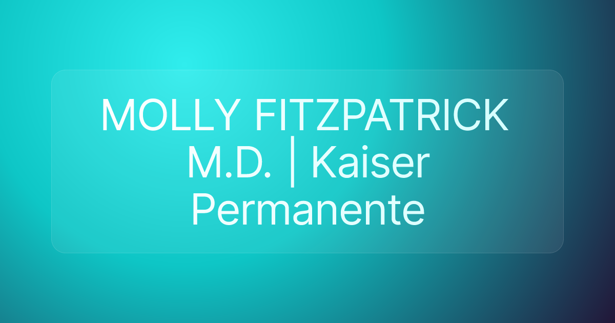 MOLLY FITZPATRICK M.D. | Kaiser Permanente