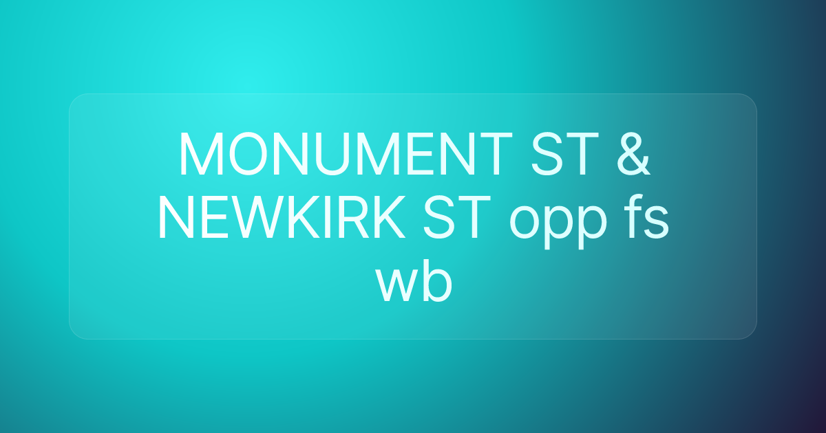 MONUMENT ST & NEWKIRK ST opp fs wb