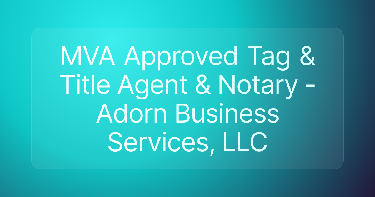 MVA Approved Tag & Title Agent & Notary - Adorn Business Services, LLC