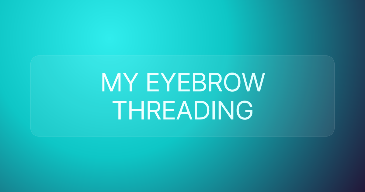 MY EYEBROW THREADING