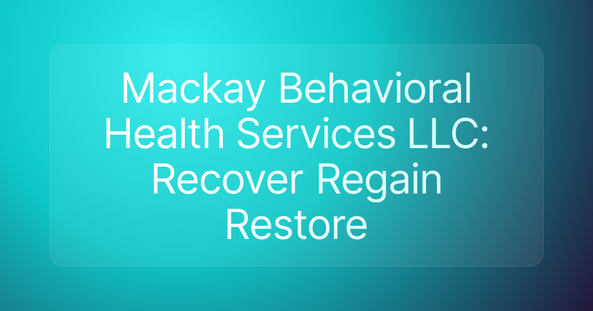 Mackay Behavioral Health Services LLC: Recover Regain Restore