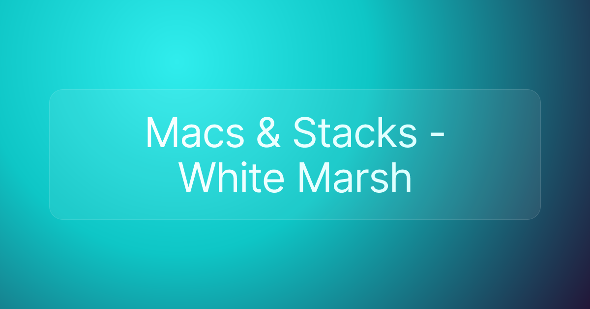 Macs & Stacks - White Marsh