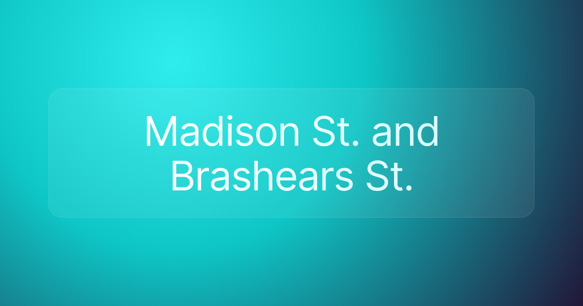 Madison St. and Brashears St.