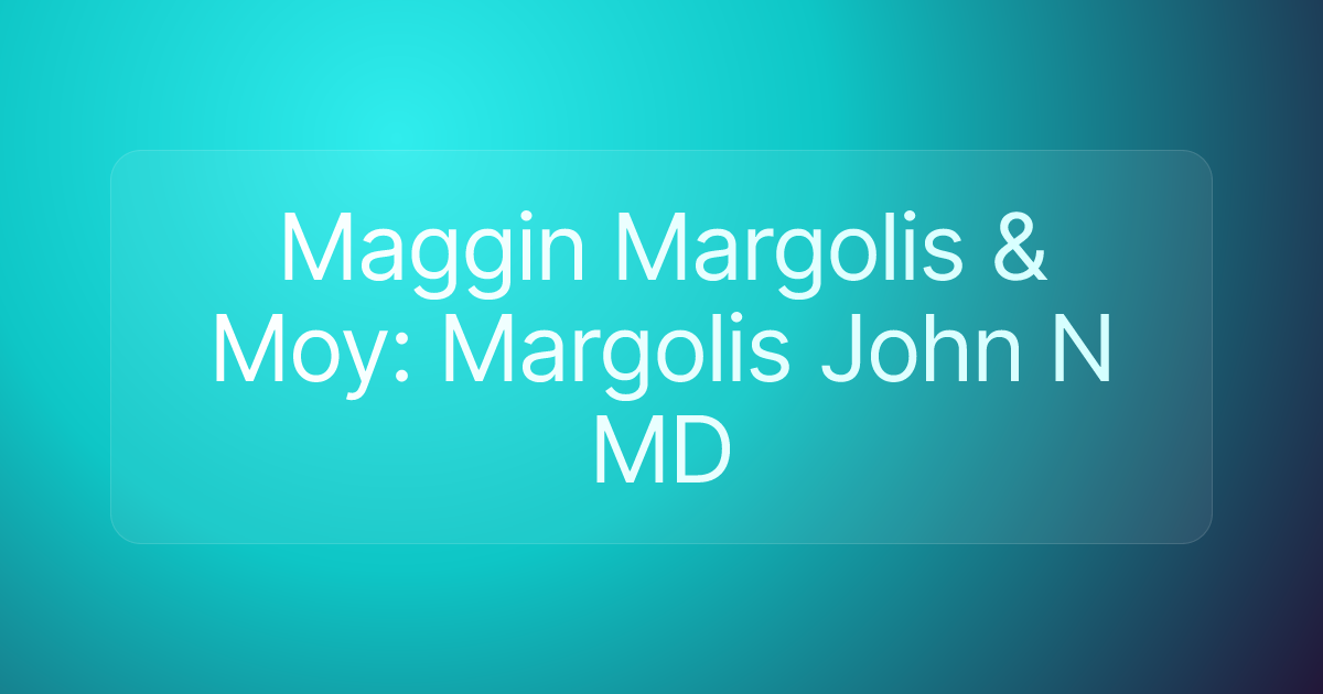 Maggin Margolis & Moy: Margolis John N MD