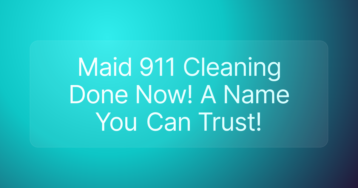 Maid 911 Cleaning Done Now! A Name You Can Trust!