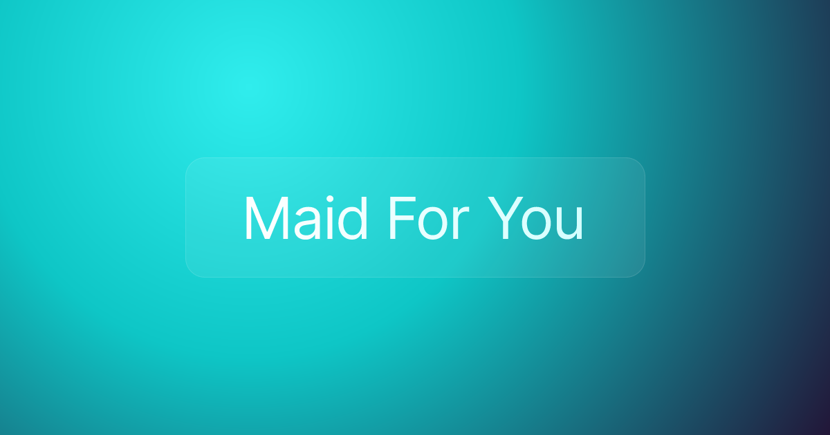 Maid For You