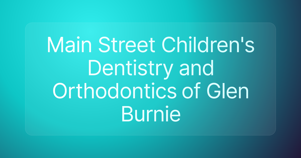 Main Street Children's Dentistry and Orthodontics of Glen Burnie