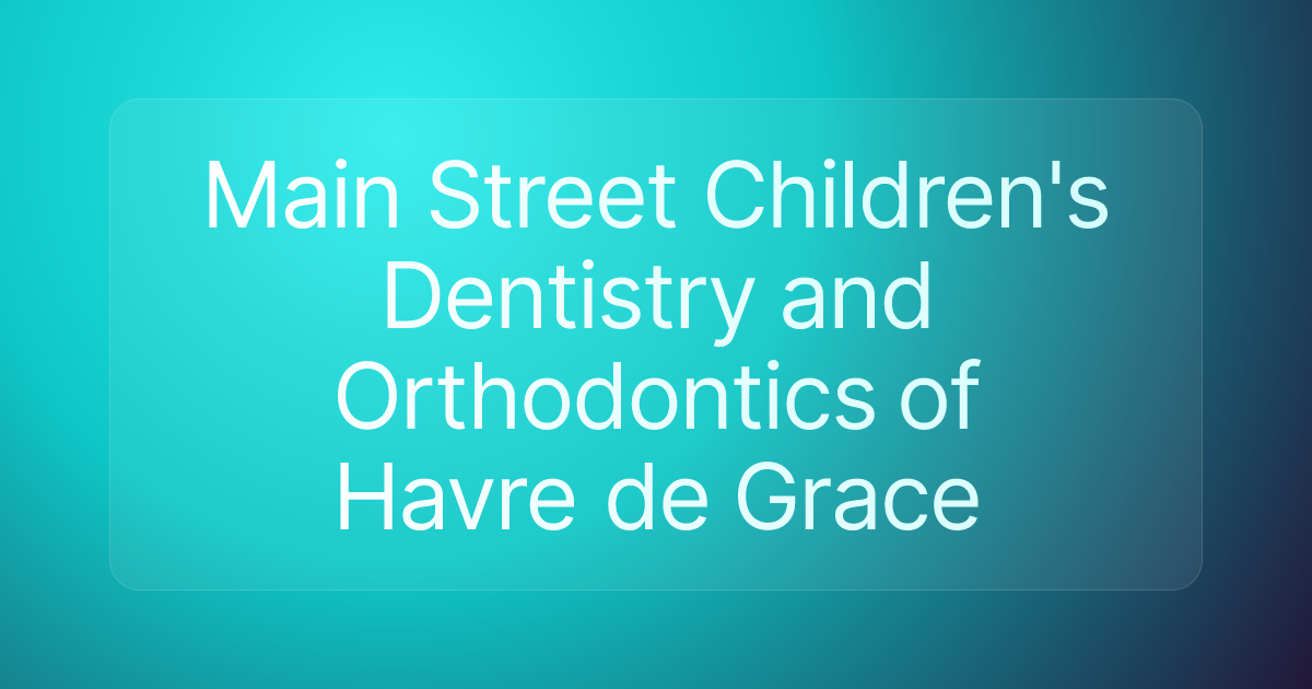 Main Street Children's Dentistry and Orthodontics of Havre de Grace