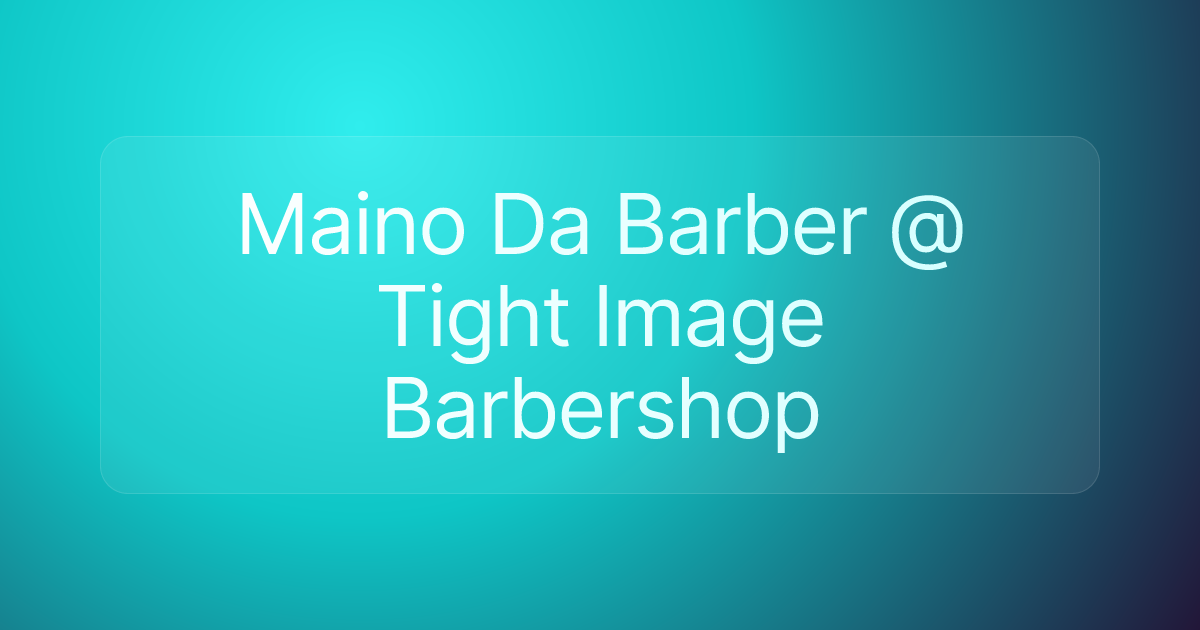 Maino Da Barber @ Tight Image Barbershop