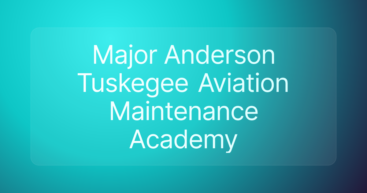 Major Anderson Tuskegee Aviation Maintenance Academy