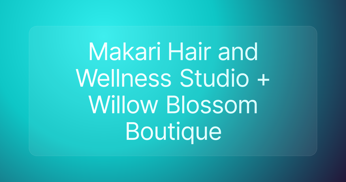 Makari Hair and Wellness Studio + Willow Blossom Boutique