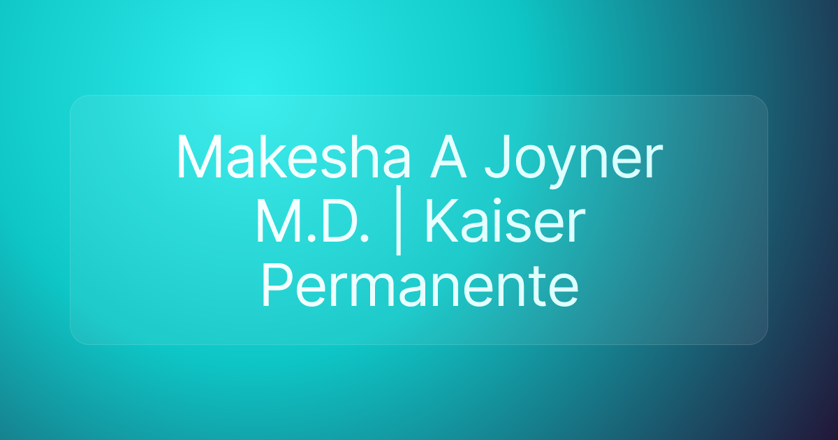 Makesha A Joyner M.D. | Kaiser Permanente
