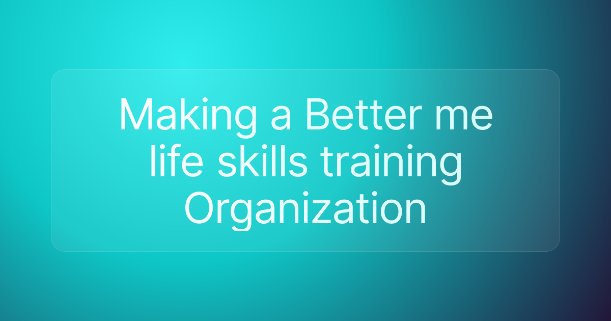 Making a Better me life skills training Organization
