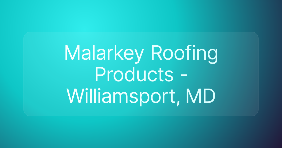 Malarkey Roofing Products - Williamsport, MD