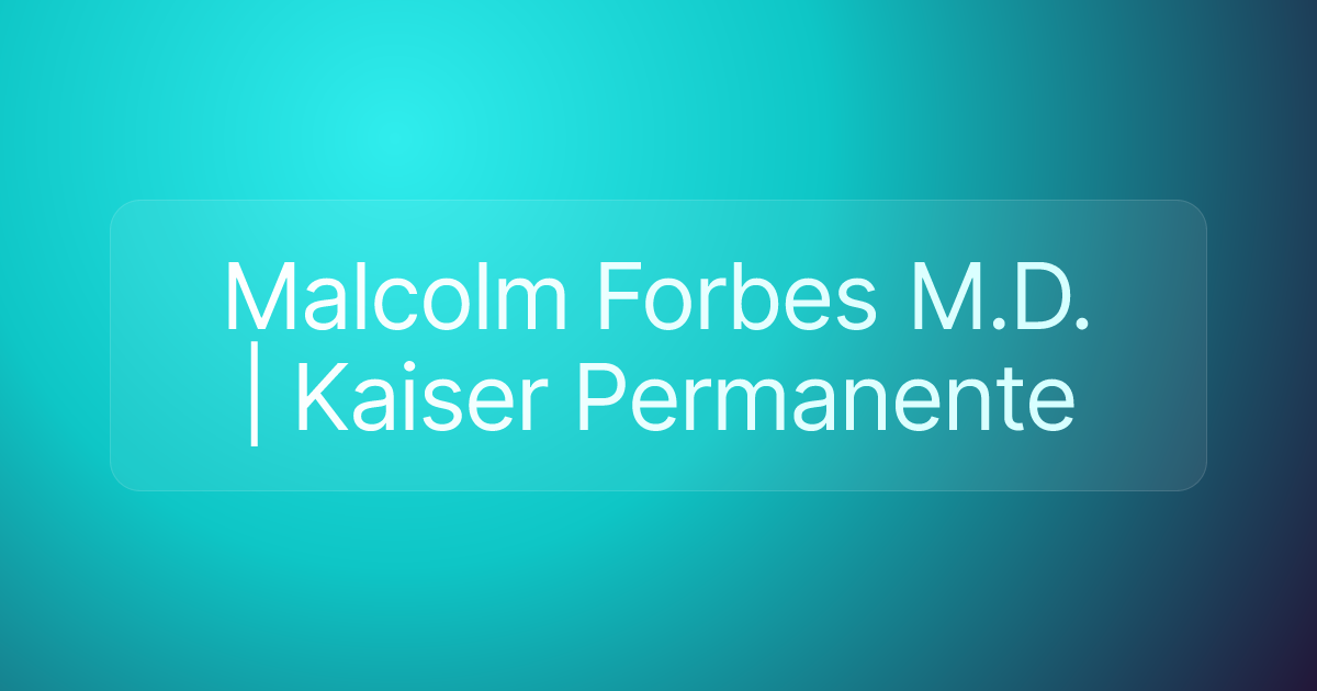Malcolm Forbes M.D. | Kaiser Permanente